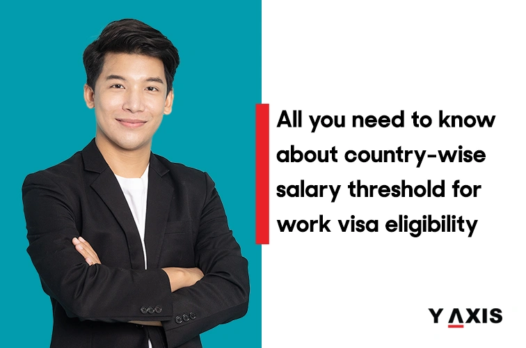 All you need to know about country-wise salary threshold for work visa eligibility